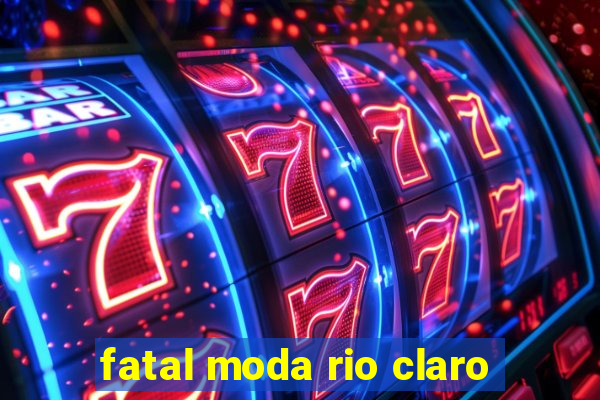 fatal moda rio claro